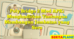 Poly Bridge 2 Mod APK: Menghadirkan Tantangan Membangun Jembatan yang Seru