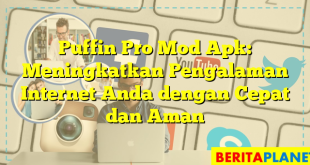 Puffin Pro Mod Apk: Meningkatkan Pengalaman Internet Anda dengan Cepat dan Aman