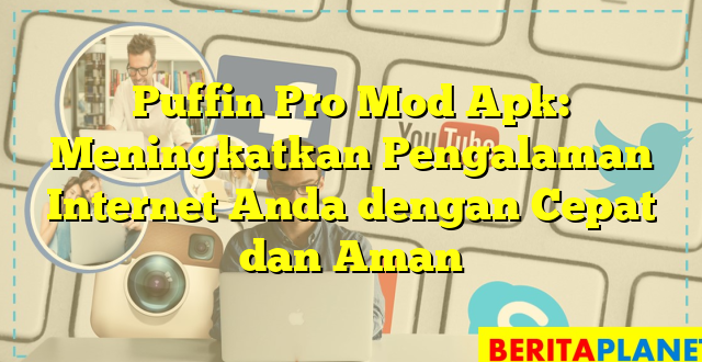 Puffin Pro Mod Apk: Meningkatkan Pengalaman Internet Anda dengan Cepat dan Aman