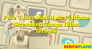 Pure Tuber Mod Apk: Platform Streaming Tanpa Iklan Terbaik