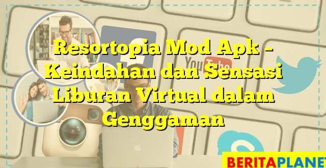 Resortopia Mod Apk – Keindahan dan Sensasi Liburan Virtual dalam Genggaman