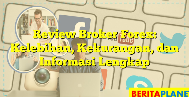 Review Broker Forex: Kelebihan, Kekurangan, dan Informasi Lengkap