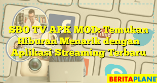 SBO TV APK MOD: Temukan Hiburan Menarik dengan Aplikasi Streaming Terbaru