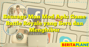 Sausage Man Mod Apk: Game Battle Royale yang Seru dan Menghibur