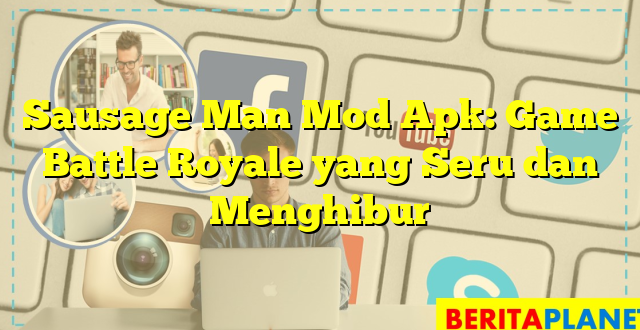 Sausage Man Mod Apk: Game Battle Royale yang Seru dan Menghibur