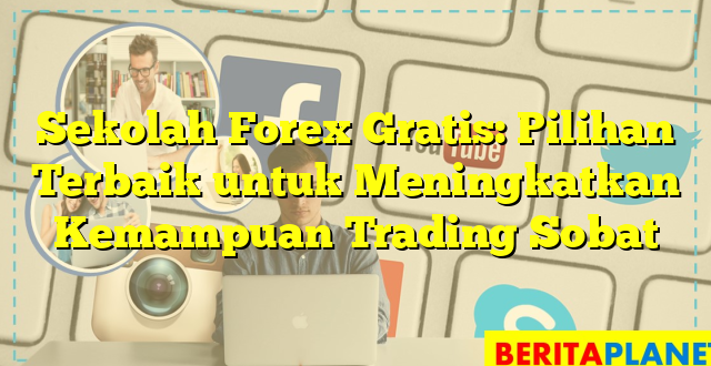 Sekolah Forex Gratis: Pilihan Terbaik untuk Meningkatkan Kemampuan Trading Sobat