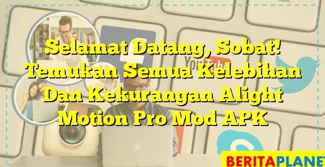 Selamat Datang, Sobat! Temukan Semua Kelebihan Dan Kekurangan Alight Motion Pro Mod APK