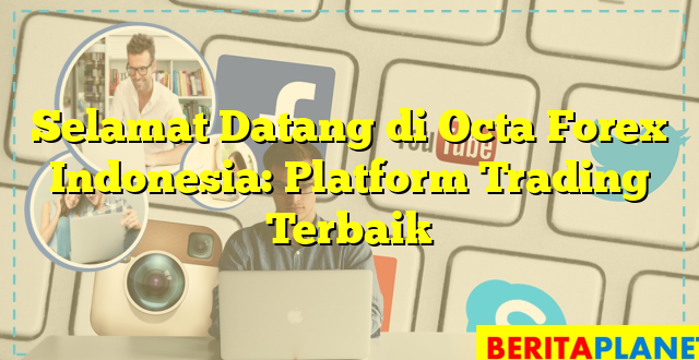 Selamat Datang di Octa Forex Indonesia: Platform Trading Terbaik