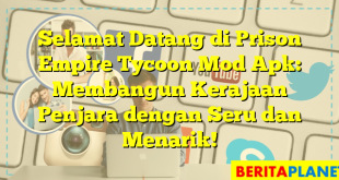 Selamat Datang di Prison Empire Tycoon Mod Apk: Membangun Kerajaan Penjara dengan Seru dan Menarik!