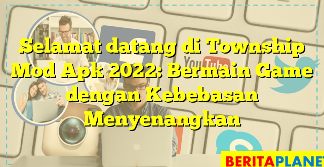 Selamat datang di Township Mod Apk 2022: Bermain Game dengan Kebebasan Menyenangkan