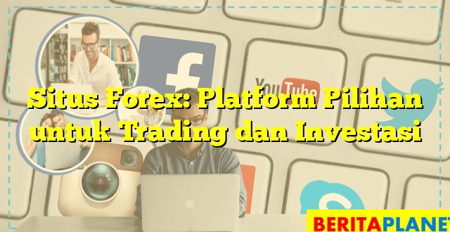 Situs Forex: Platform Pilihan untuk Trading dan Investasi