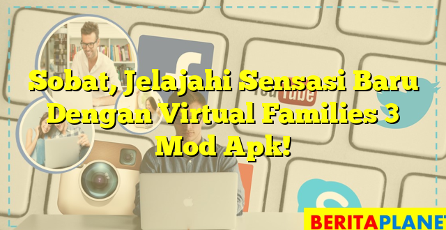 Sobat, Jelajahi Sensasi Baru Dengan Virtual Families 3 Mod Apk!