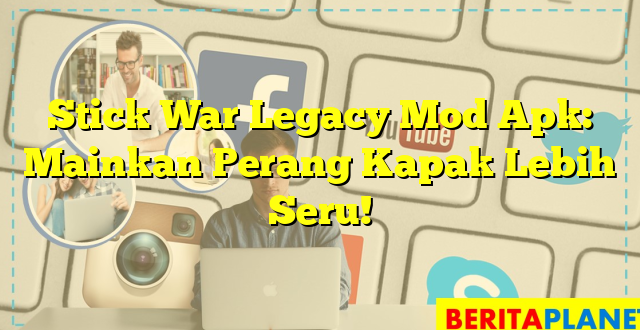 Stick War Legacy Mod Apk: Mainkan Perang Kapak Lebih Seru!