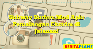 Subway Surfers Mod Apk: Petualangan Ekstrim di Jalanan!