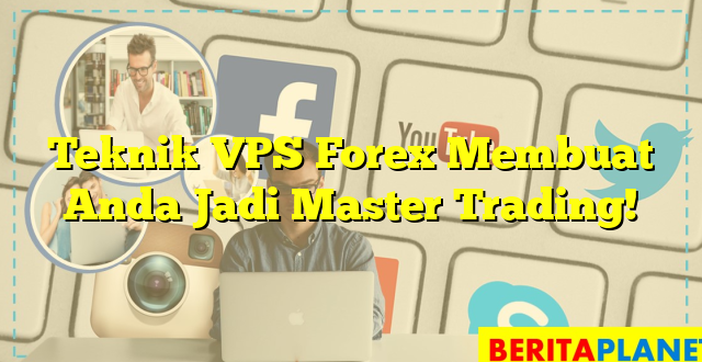 Teknik VPS Forex Membuat Anda Jadi Master Trading!