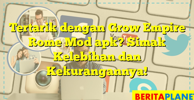 Tertarik dengan Grow Empire Rome Mod apk? Simak Kelebihan dan Kekurangannya!