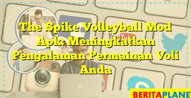 The Spike Volleyball Mod Apk: Meningkatkan Pengalaman Permainan Voli Anda