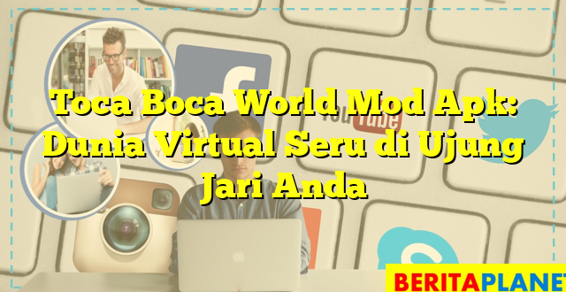 Toca Boca World Mod Apk: Dunia Virtual Seru di Ujung Jari Anda