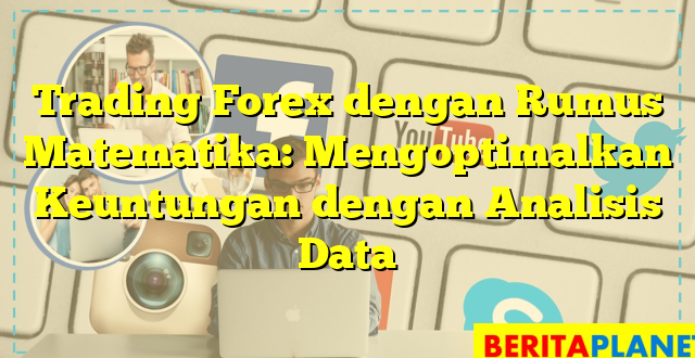 Trading Forex dengan Rumus Matematika: Mengoptimalkan Keuntungan dengan Analisis Data