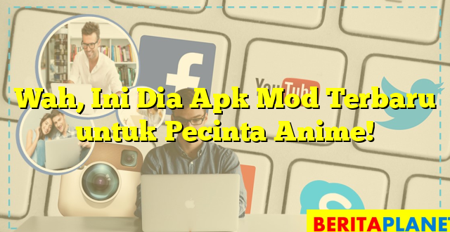 Wah, Ini Dia Apk Mod Terbaru untuk Pecinta Anime!