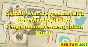 Youtube Music Premium Mod Apk: Meningkatkan Pengalaman Mendengarkan Musik