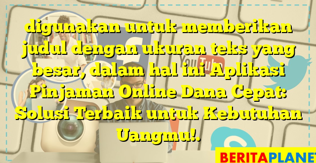 digunakan untuk memberikan judul dengan ukuran teks yang besar, dalam hal ini Aplikasi Pinjaman Online Dana Cepat: Solusi Terbaik untuk Kebutuhan Uangmu!.