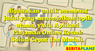 digunakan untuk membuat judul yang menonjolkan topik utama, yaitu Aplikasi Pinjaman Online Resmi: Solusi Cepat dan Mudah.