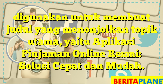 digunakan untuk membuat judul yang menonjolkan topik utama, yaitu Aplikasi Pinjaman Online Resmi: Solusi Cepat dan Mudah.