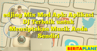 edjing Mix Mod Apk: Aplikasi DJ Terbaik untuk Menciptakan Musik Anda Sendiri