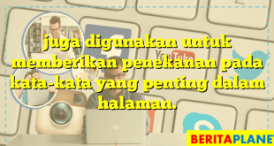 juga digunakan untuk memberikan penekanan pada kata-kata yang penting dalam halaman.