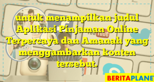 untuk menampilkan judul Aplikasi Pinjaman Online Terpercaya dan Amanah yang menggambarkan konten tersebut.