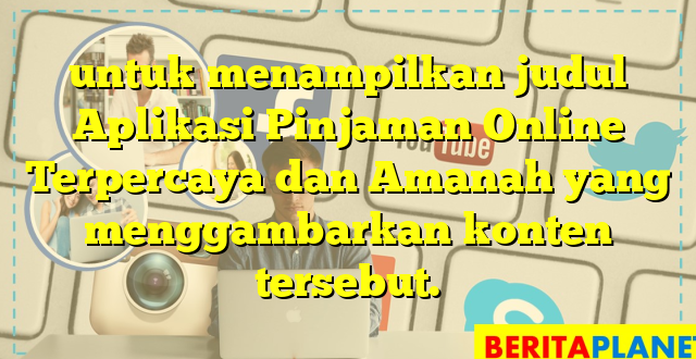 untuk menampilkan judul Aplikasi Pinjaman Online Terpercaya dan Amanah yang menggambarkan konten tersebut.