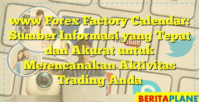 www Forex Factory Calendar: Sumber Informasi yang Tepat dan Akurat untuk Merencanakan Aktivitas Trading Anda