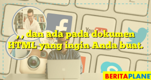 , , dan  ada pada dokumen HTML yang ingin Anda buat.