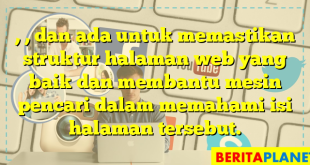 , , dan  ada untuk memastikan struktur halaman web yang baik dan membantu mesin pencari dalam memahami isi halaman tersebut.