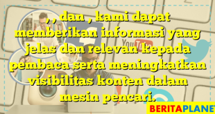 , , dan , kami dapat memberikan informasi yang jelas dan relevan kepada pembaca serta meningkatkan visibilitas konten dalam mesin pencari.