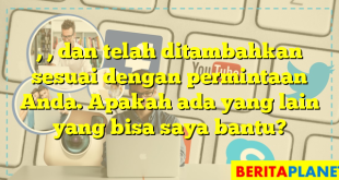 , , dan  telah ditambahkan sesuai dengan permintaan Anda. Apakah ada yang lain yang bisa saya bantu?