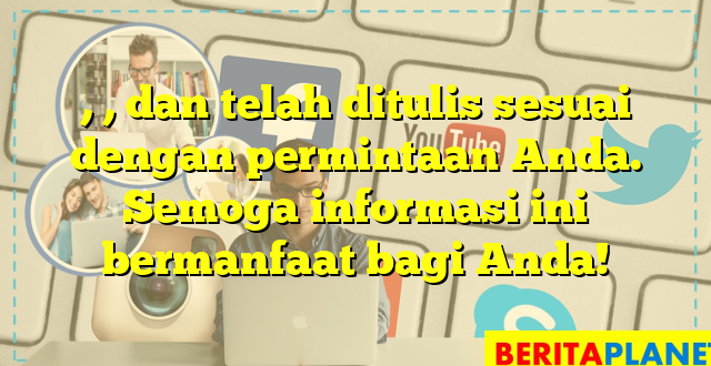 , , dan  telah ditulis sesuai dengan permintaan Anda. Semoga informasi ini bermanfaat bagi Anda!