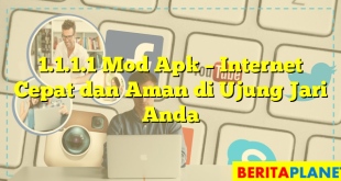 1.1.1.1 Mod Apk – Internet Cepat dan Aman di Ujung Jari Anda