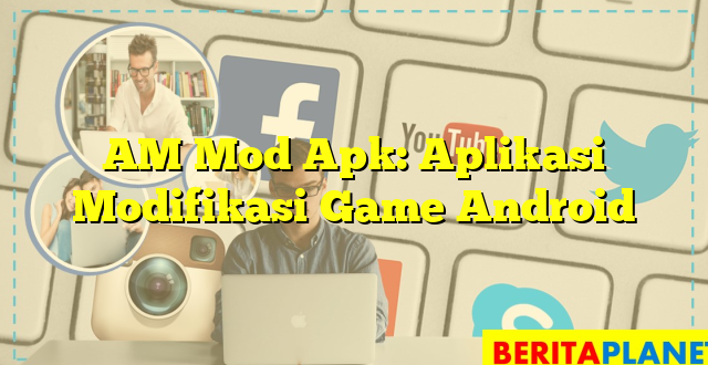 AM Mod Apk: Aplikasi Modifikasi Game Android