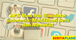 APK Mod Bus Simulator Indonesia: Modifikasi Seru dan Menarik!