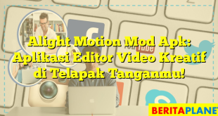 Alight Motion Mod Apk: Aplikasi Editor Video Kreatif di Telapak Tanganmu!