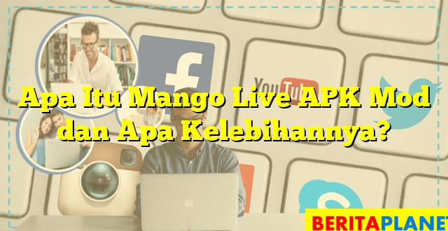 Apa Itu Mango Live APK Mod dan Apa Kelebihannya?