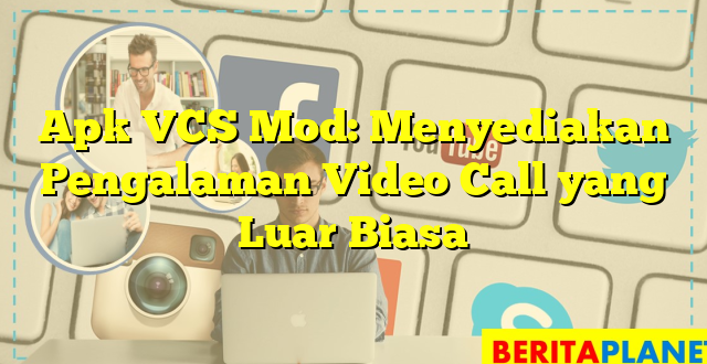 Apk VCS Mod: Menyediakan Pengalaman Video Call yang Luar Biasa