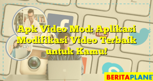 Apk Video Mod: Aplikasi Modifikasi Video Terbaik untuk Kamu!