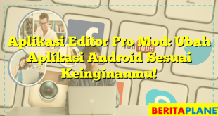 Aplikasi Editor Pro Mod: Ubah Aplikasi Android Sesuai Keinginanmu!