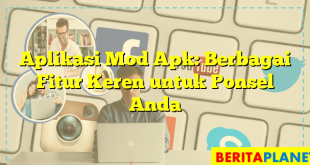 Aplikasi Mod Apk: Berbagai Fitur Keren untuk Ponsel Anda