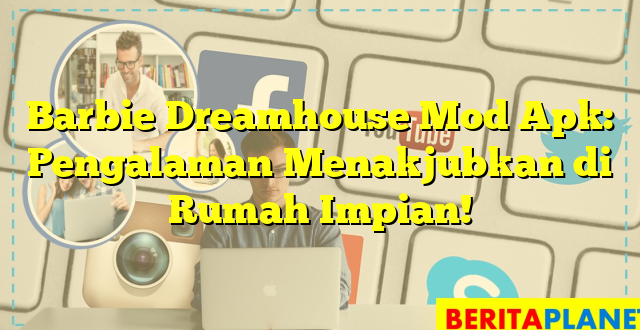 Barbie Dreamhouse Mod Apk: Pengalaman Menakjubkan di Rumah Impian!