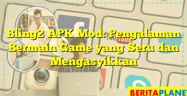 Bling2 APK Mod: Pengalaman Bermain Game yang Seru dan Mengasyikkan