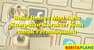 Build Heroes Mod Apk: Kumpulan Karakter Kuat untuk Permainanmu